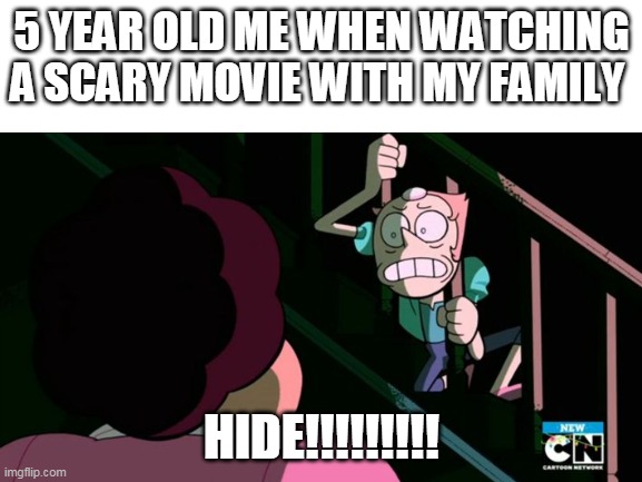 meme | 5 YEAR OLD ME WHEN WATCHING A SCARY MOVIE WITH MY FAMILY; HIDE!!!!!!!!! | image tagged in steven universe the futer,memes | made w/ Imgflip meme maker