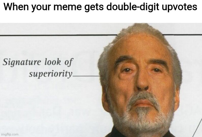 I feel the power! | When your meme gets double-digit upvotes | image tagged in count dooku signature look of superiority,star wars,imgflip,memes,lol,lmao | made w/ Imgflip meme maker