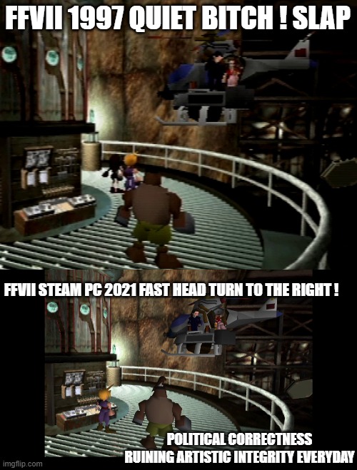 Final Fantasy VII Censored |  FFVII 1997 QUIET BITCH ! SLAP; FFVII STEAM PC 2021 FAST HEAD TURN TO THE RIGHT ! POLITICAL CORRECTNESS RUINING ARTISTIC INTEGRITY EVERYDAY | image tagged in final fantasy 7,final fantasy,censorship,political correctness,artistic | made w/ Imgflip meme maker