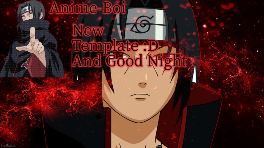 Anime-Boi-Itachi | New Template :D
And Good Night | image tagged in anime-boi-itachi | made w/ Imgflip meme maker