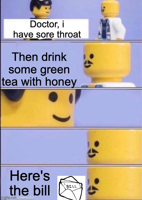 Lego doctor higher quality | Doctor, i have sore throat; Then drink some green tea with honey; Here's the bill | image tagged in lego doctor higher quality | made w/ Imgflip meme maker