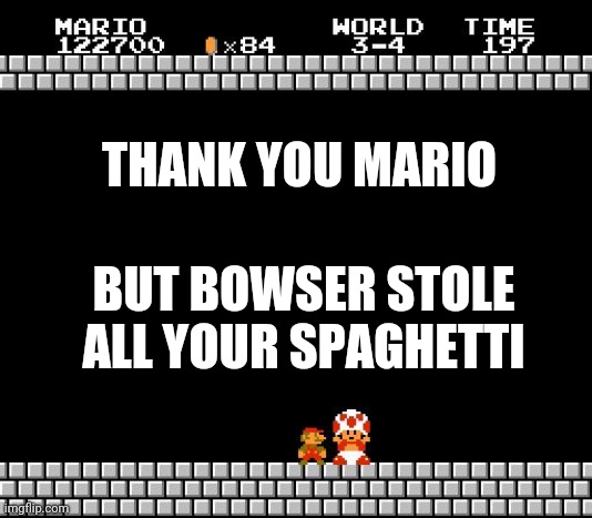 Thank You Mario | THANK YOU MARIO; BUT BOWSER STOLE ALL YOUR SPAGHETTI | image tagged in thank you mario | made w/ Imgflip meme maker