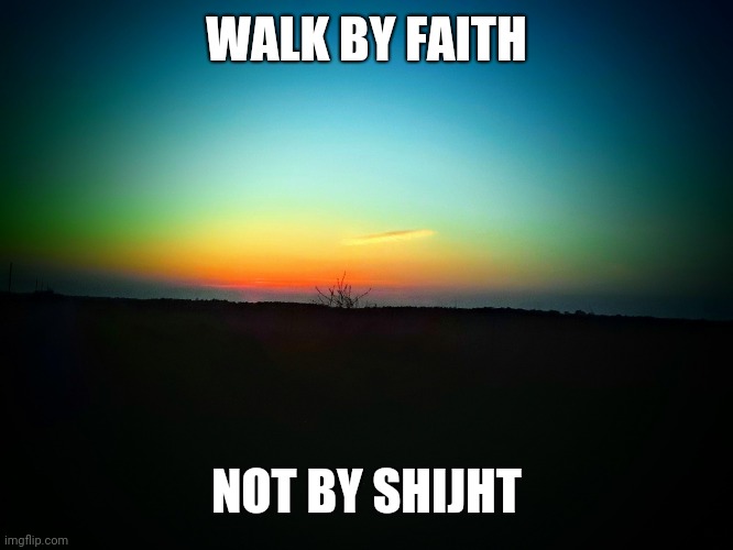 Faith | WALK BY FAITH; NOT BY SHIJHT | image tagged in dusty chartier | made w/ Imgflip meme maker
