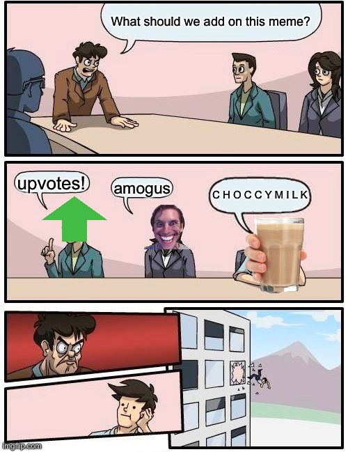 choccy milk | What should we add on this meme? upvotes! amogus; C H O C C Y M I L K | image tagged in memes,choccy milk | made w/ Imgflip meme maker