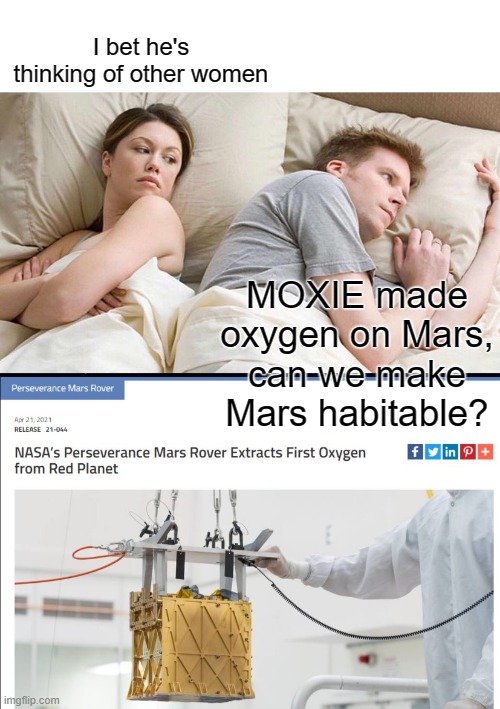 I bet he's thinking of other women | I bet he's thinking of other women; MOXIE made oxygen on Mars, can we make Mars habitable? | image tagged in memes,i bet he's thinking about other women,fun,mars,teraforming | made w/ Imgflip meme maker