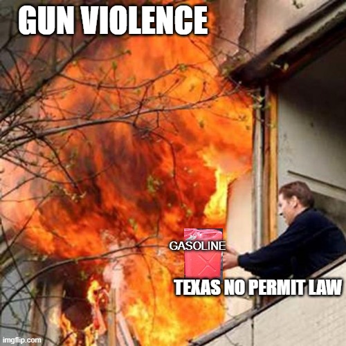 Vacation in Texas, most of your family should come back in one piece. | GUN VIOLENCE; GASOLINE; TEXAS NO PERMIT LAW | image tagged in memes,politics,gun control,texas,guns | made w/ Imgflip meme maker