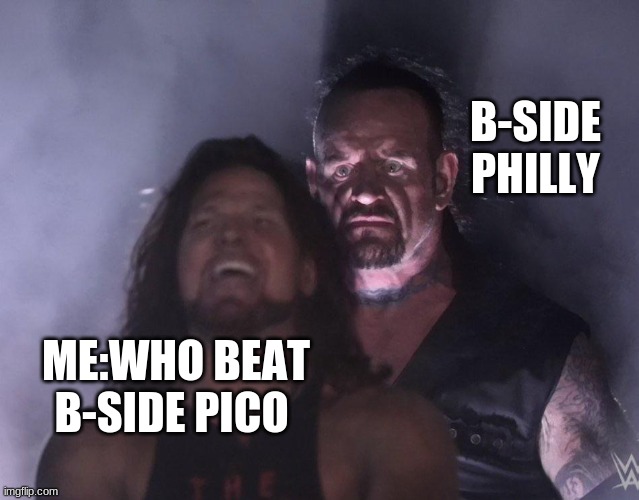 e | B-SIDE PHILLY; ME:WHO BEAT B-SIDE PICO | image tagged in undertaker | made w/ Imgflip meme maker