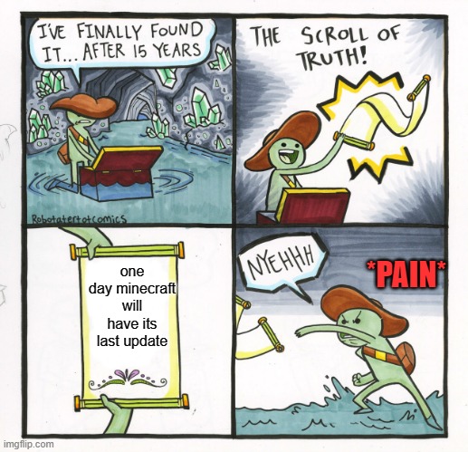 The Scroll Of Truth | one day minecraft will have its last update; *PAIN* | image tagged in memes,the scroll of truth | made w/ Imgflip meme maker