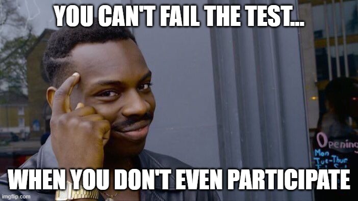 Roll Safe Think About It | YOU CAN'T FAIL THE TEST... WHEN YOU DON'T EVEN PARTICIPATE | image tagged in memes,roll safe think about it | made w/ Imgflip meme maker