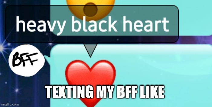 Red heart | TEXTING MY BFF LIKE | image tagged in red heart,fail | made w/ Imgflip meme maker