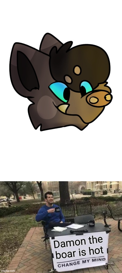 Damon the boar is hot | image tagged in memes,change my mind | made w/ Imgflip meme maker