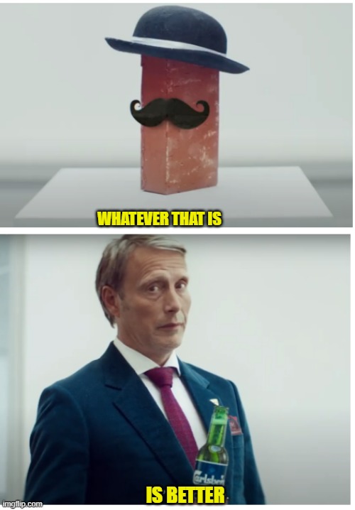 What that is, is better | WHATEVER THAT IS; IS BETTER | image tagged in memes,mads mikkelsen,beer | made w/ Imgflip meme maker
