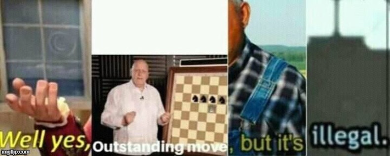 well yes, outstanding move, but it's illegal. | image tagged in well yes outstanding move but it's illegal | made w/ Imgflip meme maker