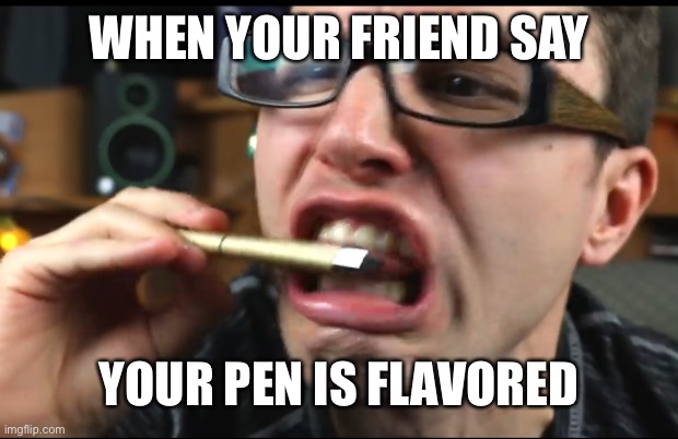 Upvote the meme below me | WHEN YOUR FRIEND SAY; YOUR PEN IS FLAVORED | image tagged in stevie t asmr | made w/ Imgflip meme maker