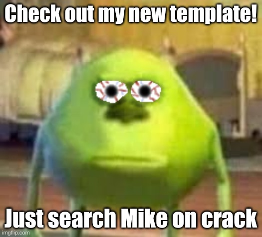 Template for you! | Check out my new template! Just search Mike on crack | image tagged in mike on crack | made w/ Imgflip meme maker