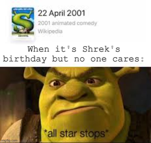 Happy bday Shrek! | When it's Shrek's birthday but no one cares: | image tagged in shrek,birthday | made w/ Imgflip meme maker