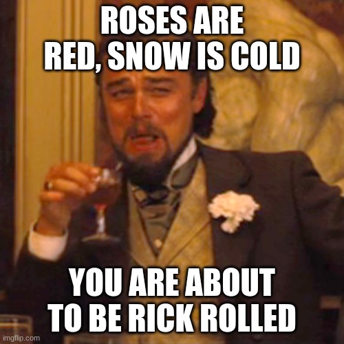 Leonardo DiCaprio | ROSES ARE RED, SNOW IS COLD; YOU ARE ABOUT TO BE RICK ROLLED | image tagged in memes,laughing leo | made w/ Imgflip meme maker