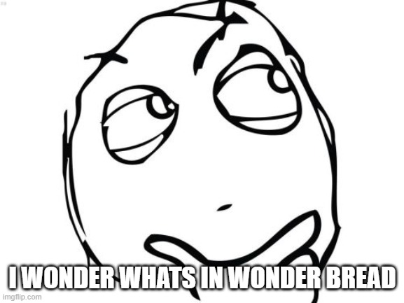 Question Rage Face Meme | I WONDER WHATS IN WONDER BREAD | image tagged in memes,question rage face | made w/ Imgflip meme maker