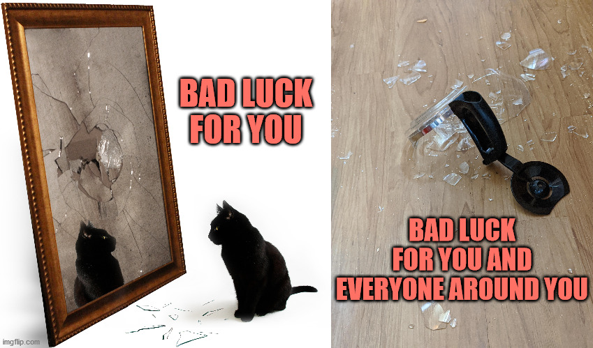 Bad Luck | BAD LUCK FOR YOU; BAD LUCK FOR YOU AND EVERYONE AROUND YOU | image tagged in bad luck,coffee,black cat,wake up | made w/ Imgflip meme maker