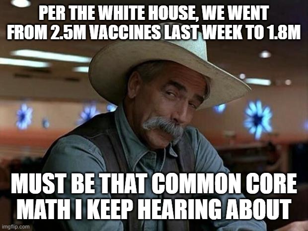 special kind of stupid | PER THE WHITE HOUSE, WE WENT FROM 2.5M VACCINES LAST WEEK TO 1.8M; MUST BE THAT COMMON CORE MATH I KEEP HEARING ABOUT | image tagged in special kind of stupid | made w/ Imgflip meme maker