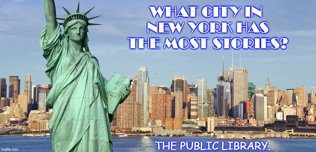 Daily Bad Dad Joke April 22 2021 | WHAT CITY IN 
NEW YORK HAS THE MOST STORIES? THE PUBLIC LIBRARY. | image tagged in new york | made w/ Imgflip meme maker