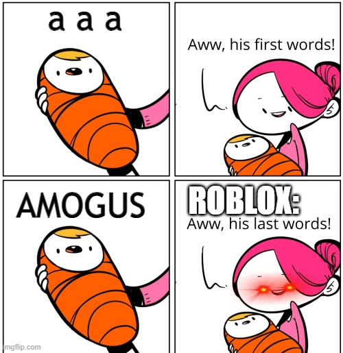 Aww, His Last Words | a a a; AMOGUS; ROBLOX: | image tagged in aww his last words | made w/ Imgflip meme maker