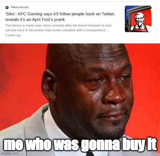 R.I.P kfc console | me who was gonna buy it | image tagged in crying michael jordan | made w/ Imgflip meme maker