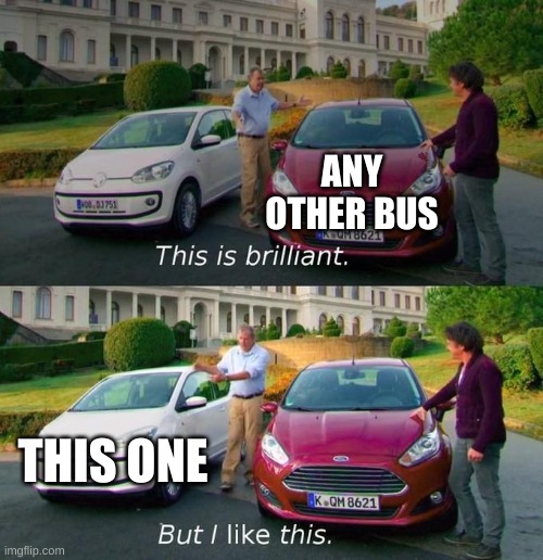 This Is Brilliant But I Like This | ANY OTHER BUS THIS ONE | image tagged in this is brilliant but i like this | made w/ Imgflip meme maker