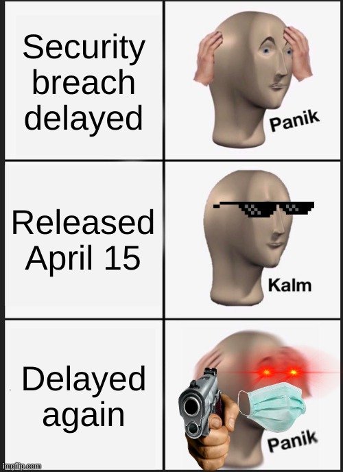 Security breach delays | Security breach delayed; Released April 15; Delayed again | image tagged in memes,panik kalm panik,fnaf | made w/ Imgflip meme maker