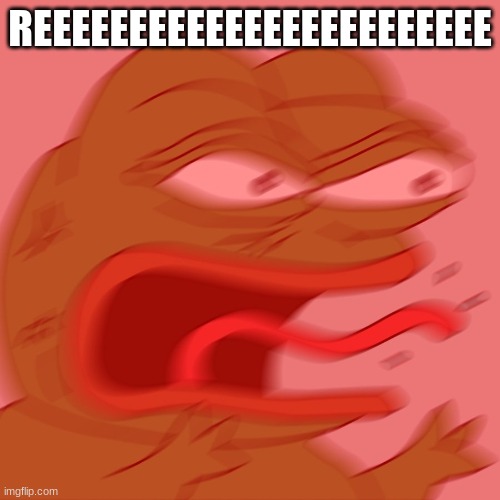 REEEEEEEEEEEEEEEEEEEEEE | REEEEEEEEEEEEEEEEEEEEEEEE | image tagged in reeeeeeeeeeeeeeeeeeeeee | made w/ Imgflip meme maker