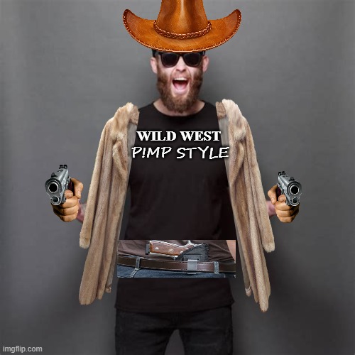 A Bad Photoshop for a Funny, Funny Quote | WILD WEST; P!MP STYLE | image tagged in memes,funny,guns,2a,democrats,i can't even | made w/ Imgflip meme maker