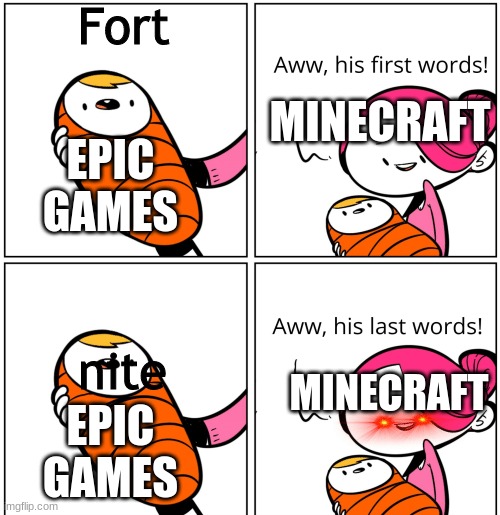 8 year old will now hate me | Fort; MINECRAFT; EPIC GAMES; nite; MINECRAFT; EPIC GAMES | image tagged in aww his last words | made w/ Imgflip meme maker