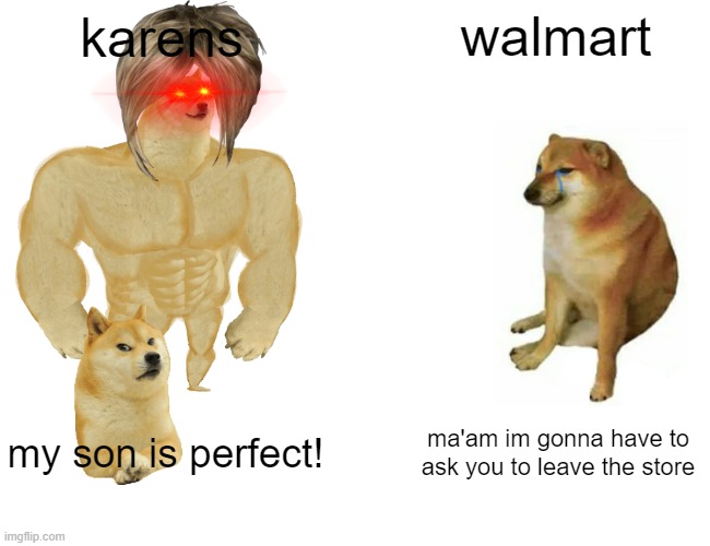 Buff Doge vs. Cheems Meme | walmart; karens; my son is perfect! ma'am im gonna have to ask you to leave the store | image tagged in memes,buff doge vs cheems | made w/ Imgflip meme maker