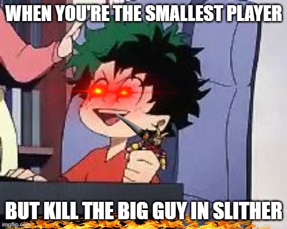 Well Shit Mannn | WHEN YOU'RE THE SMALLEST PLAYER; BUT KILL THE BIG GUY IN SLITHER | image tagged in exited deku | made w/ Imgflip meme maker