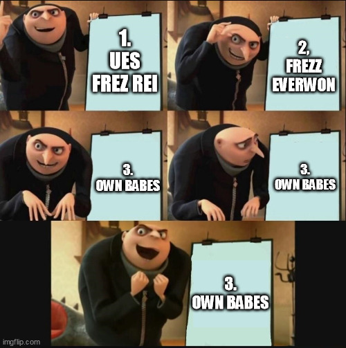 5 panel gru meme | 1. UES FREZ REI; 2, FREZZ EVERWON; 3. OWN BABES; 3. OWN BABES; 3. OWN BABES | image tagged in 5 panel gru meme | made w/ Imgflip meme maker