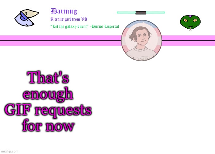 Darmug's announcement template | That's enough GIF requests for now | image tagged in darmug's announcement template | made w/ Imgflip meme maker