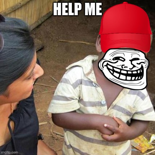 Third World Skeptical Kid | HELP ME | image tagged in memes,third world skeptical kid | made w/ Imgflip meme maker
