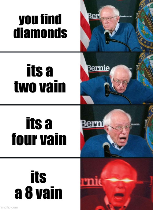Bernie Sanders reaction (nuked) | you find diamonds; its a two vain; its a four vain; its a 8 vain | image tagged in bernie sanders reaction nuked | made w/ Imgflip meme maker