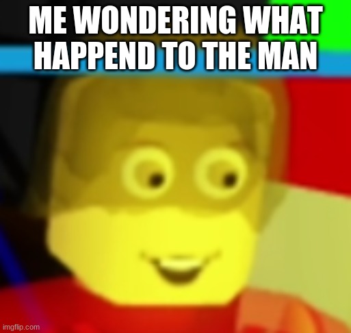 when you here noises when you sleep | ME WONDERING WHAT HAPPEND TO THE MAN | image tagged in when you here noises when you sleep | made w/ Imgflip meme maker