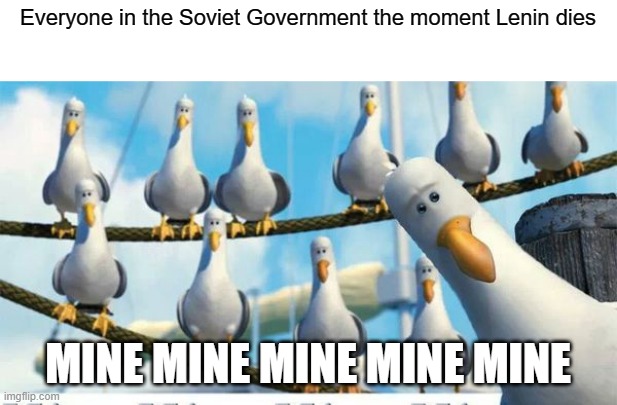 They literally were so chaotic over it | Everyone in the Soviet Government the moment Lenin dies; MINE MINE MINE MINE MINE | image tagged in mine mine mine,ussr | made w/ Imgflip meme maker