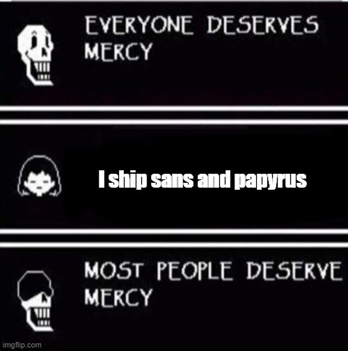-_- | I ship sans and papyrus | image tagged in mercy undertale | made w/ Imgflip meme maker