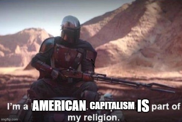 I'm a ___. ____ are part of my religion | CAPITALISM AMERICAN IS | image tagged in i'm a ___ ____ are part of my religion | made w/ Imgflip meme maker