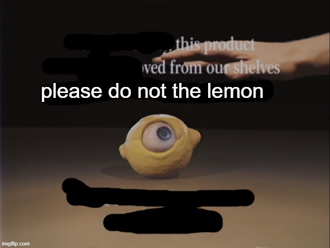 please do not the cat | please do not the lemon | image tagged in omega mart lemon and hand | made w/ Imgflip meme maker