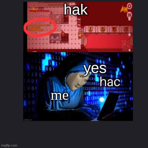hac bois | hak; yes; me | image tagged in among us,meme man,sponsserd to the top amongus pic on april 22 2021 tusday | made w/ Imgflip meme maker
