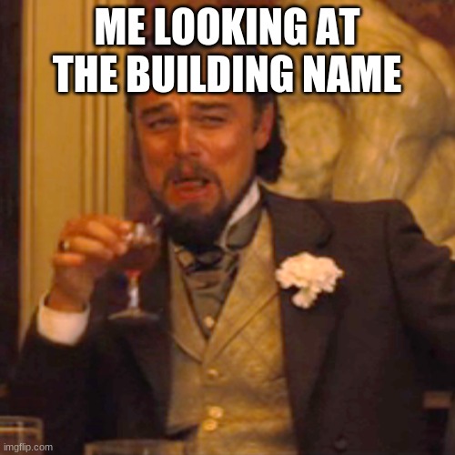 Laughing Leo Meme | ME LOOKING AT THE BUILDING NAME | image tagged in memes,laughing leo | made w/ Imgflip meme maker