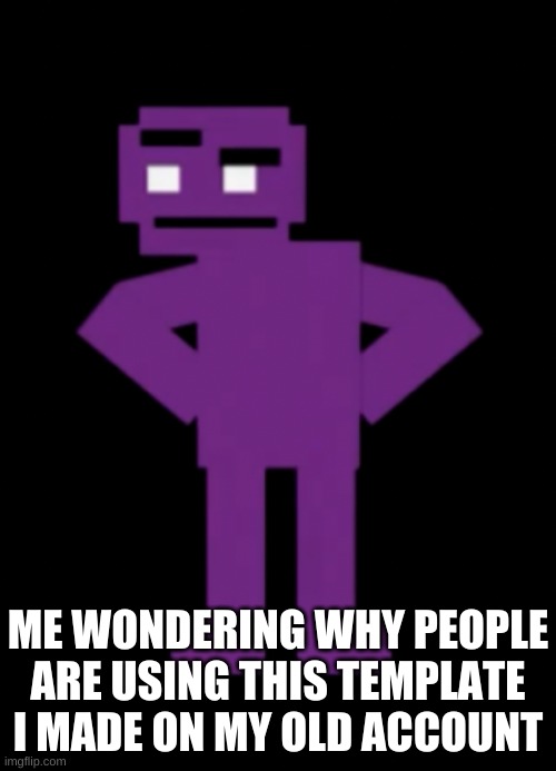 huh? | ME WONDERING WHY PEOPLE ARE USING THIS TEMPLATE I MADE ON MY OLD ACCOUNT | image tagged in memes,bruh | made w/ Imgflip meme maker
