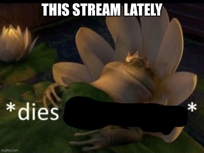 *insert title here* | THIS STREAM LATELY | image tagged in dies from cringe | made w/ Imgflip meme maker