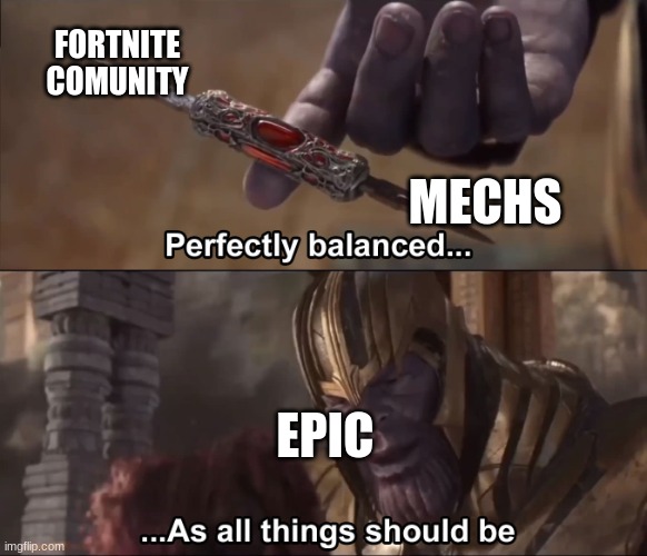 Thanos perfectly balanced as all things should be | FORTNITE COMUNITY; MECHS; EPIC | image tagged in thanos perfectly balanced as all things should be | made w/ Imgflip meme maker