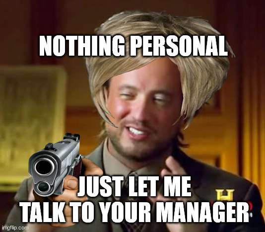 NOTHING PERSONAL; JUST LET ME TALK TO YOUR MANAGER | image tagged in karen | made w/ Imgflip meme maker