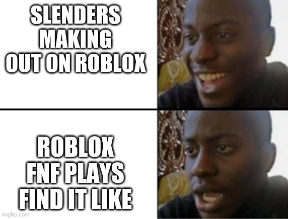 Oh yeah! Oh no... | SLENDERS MAKING OUT ON ROBLOX; ROBLOX FNF PLAYS FIND IT LIKE | image tagged in oh yeah oh no,help,you underestimate my power,fnf | made w/ Imgflip meme maker